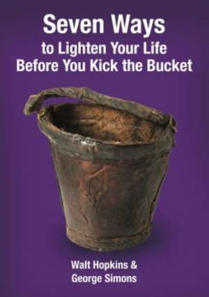 Seven Ways to Lighten Your Life Before You Kick the Bucket de Walt Hopkins