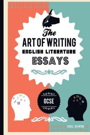 The Art of Writing English Literature Essays, for Gcse de Neil Bowen