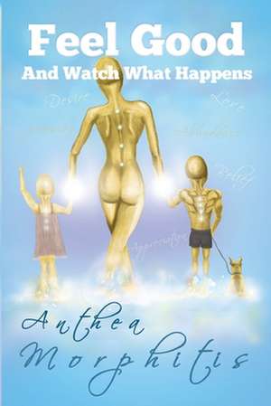 Feel Good and Watch What Happens de Anthea Morphitis