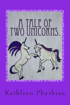 A Tale of Two Unicorns. de Kathleen Phythian