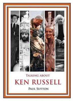 Talking About Ken Russell (B&W edition) de Paul Sutton