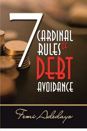 7 Cardinal Rules of Debt Avoidance de Femi Adedayo