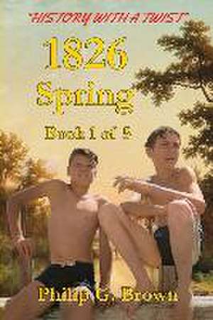 1826: Spring: Book 1 of 5 de Philip G. Brown