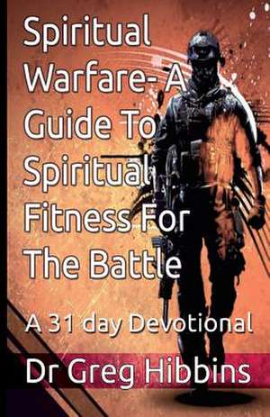 Spiritual Warfare-A Guide To Spiritual Fitness For the Battle de Greg Hibbins