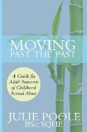 Moving Past the Past: A Guide for Adult Survivors of Childhood Sexual Abuse de Julie Poole