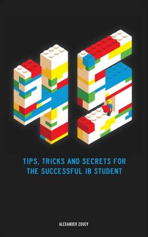 45 Tips, Tricks, and Secrets for the Successful International Baccalaureate [IB] Student de Alexander Zouev