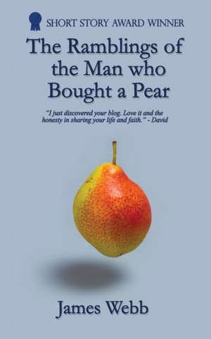 The Ramblings of the Man who Bought a Pear de James Webb