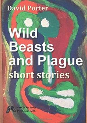 Wild Beasts and Plague short stories de David Porter