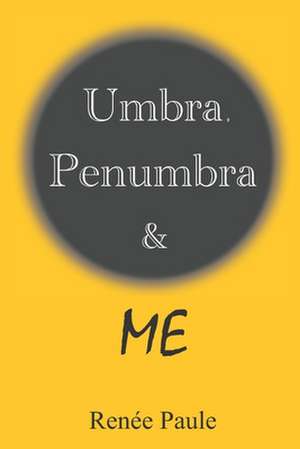 Umbra, Penumbra & Me de Renee Paule