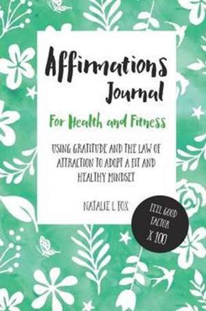 Affirmations Journal For Health And Fitness de Natalie L Fox