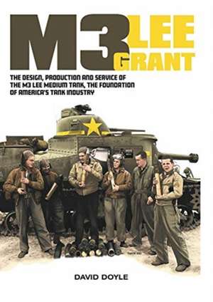 M3 Lee Grant: The Design, Production and Service of the M3 Medium Tank, the Foundation of America's Tank Industry de David Doyle