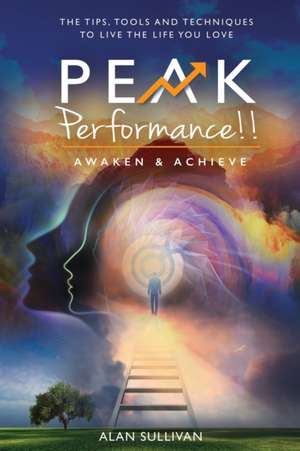 Peak Performance!!: Awaken and Achieve de Alan Sullivan