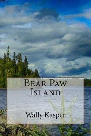 Bear Paw Island: The Story of a Ww2 Lancaster Pilot de Wally Kasper