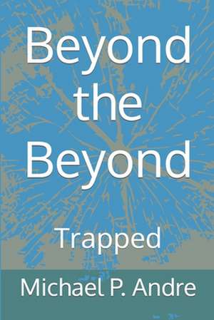 Beyond the Beyond de Michael P Andre