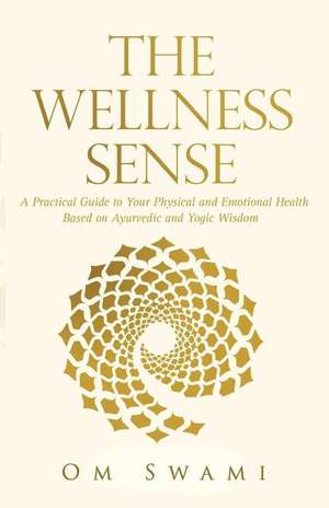 The Wellness Sense: A practical guide to your physical and emotional health based on Ayurvedic and yogic wisdom de Om Swami