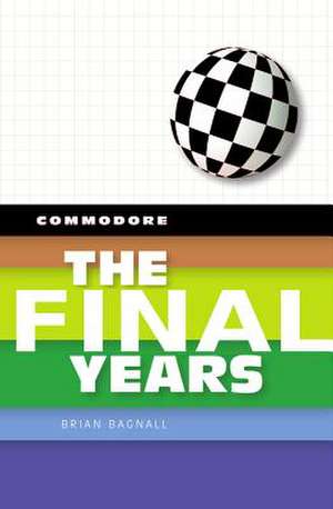 Commodore: The Final Years de Brian Bagnall