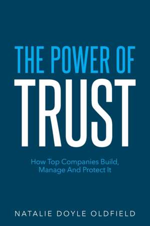 The Power of Trust: How Top Companies Build, Manage and Protect It de Natalie Doyle Oldfield