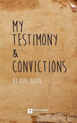 My Testimony & Convictions de Karl Olsen