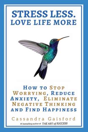 Stress Less. Love Life More de Cassandra Gaisford