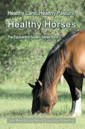 Healthy Land, Healthy Pasture, Healthy Horses de Stuart Myers