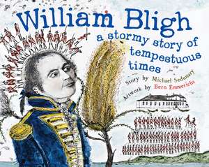 William Bligh: A Stormy Story of Tempestuous Times de Michael Sedunary