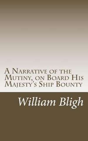 A Narrative of the Mutiny, on Board His Majesty's Ship Bounty de William Bligh