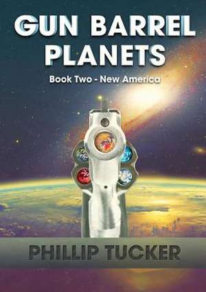 Gun Barrel Planets - New America (Book 2) de Phillip J Tucker