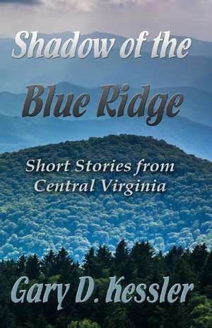 Shadow of the Blue Ridge: Short Stories from Central Virginia de Gary D. Kessler