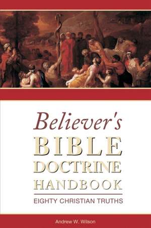 Believer's Bible Doctrine Handbook de Andrew W Wilson