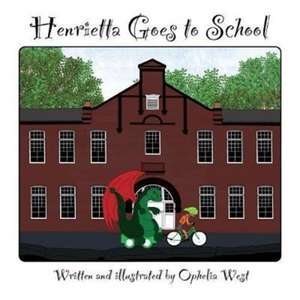 Henrietta Goes to School de Ophelia West