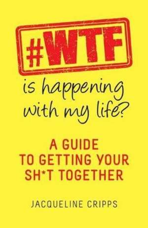 #WTF Is Happening With My Life?: A guide to getting you sh*t together de Jacqueline Cripps