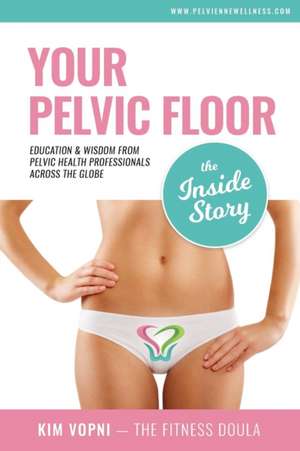 Your Pelvic Floor - The Inside Story de Kim Vopni