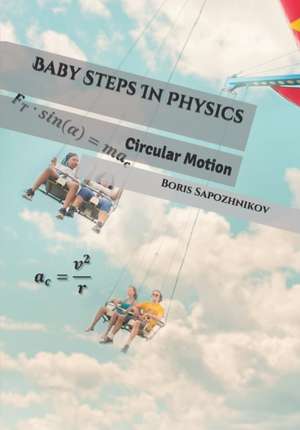 Baby Steps In Physics: Circular Motion de Boris Sapozhnikov