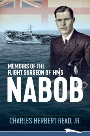 Memoirs of the Flight Surgeon of HMS Nabob de Jr. Charles Herbert Read