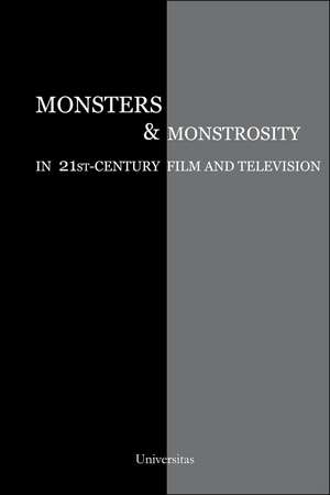 Monsters and Monstrosity in 21st-Century Film and Television de Cristina Artenie