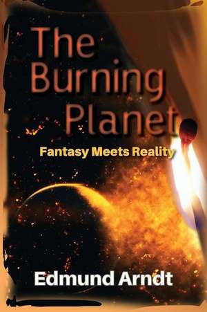 The Burning Planet - Fantasy Meets Reality de Edmund Arndt