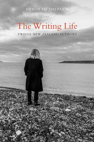 The Writing Life: Twelve New Zealand Authors de Deborah Shepard