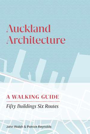 Auckland Architecture: A Walking Guide -- Fifty Buildings Six Routes de John Walsh