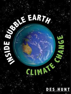 Inside Bubble Earth: Climate Change de Des Hunt