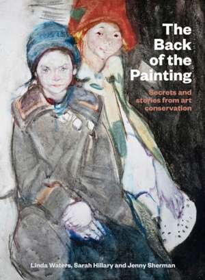 The Back of the Painting: Secrets and stories from art conservation de Linda Waters