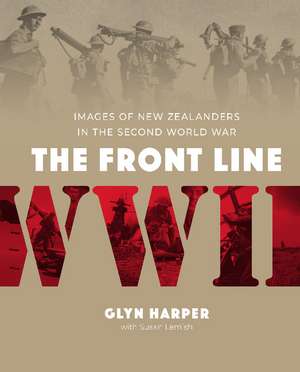 The Front Line: Images of New Zealanders in the Second World War de Glyn Harper