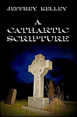 A Cathartic Scripture de Jeffrey Kelley