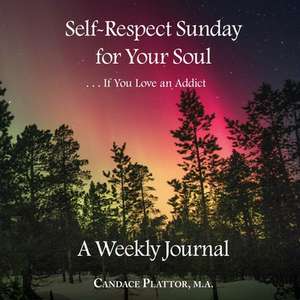 Self-Respect Sunday for Your Soul . . . If You Love an Addict de Candace Plattor