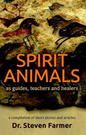 Spirit Animals as Guides, Teachers and Healers de Steven Farmer