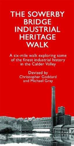 The Sowerby Bridge Industrial Heritage Walk de Christopher Goddard