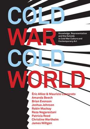 Cold War/Cold World – Knowledge, Representation, and the Outside in Cold War Culture and Contemporary Art de Robin Mackay