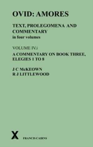 Ovid: Amores. Text, Prolegomena and Commentary in Four Volumes de James C McKeown