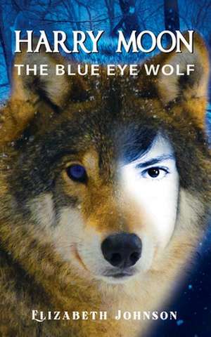 Harry Moon: The Blue Eye Wolf de Elizabeth Johnson