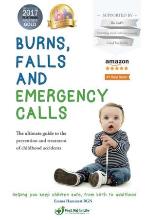 Burns, falls and emergency calls: The ultimate guide to the prevention and treatment of childhood accidents de Emma A. Hammett