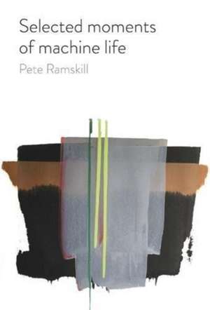 Ramskill, P: Selected moments of machine life de Pete Ramskill